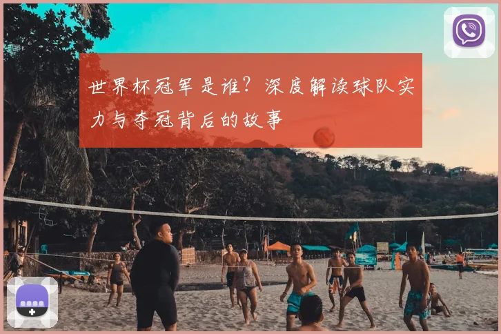 世界杯冠军是谁？深度解读球队实力与夺冠背后的故事