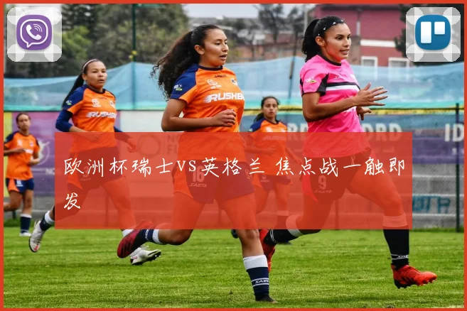欧洲杯瑞士vs英格兰 焦点战一触即发