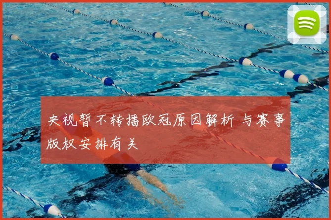 央视暂不转播欧冠原因解析 与赛事版权安排有关