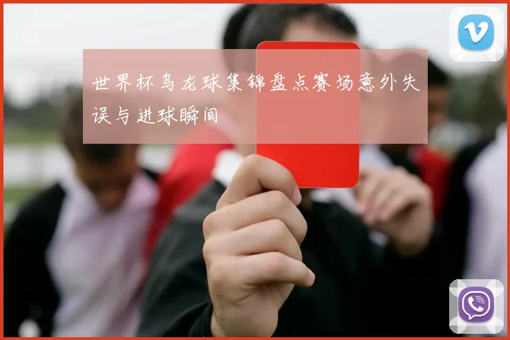 世界杯乌龙球集锦盘点赛场意外失误与进球瞬间