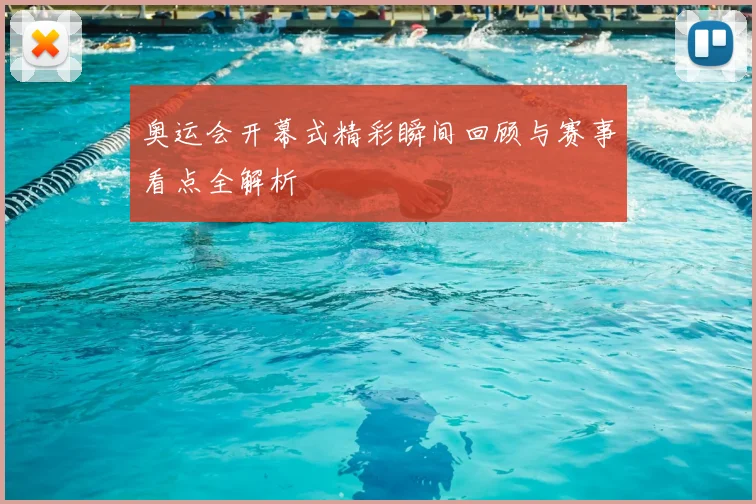 奥运会开幕式精彩瞬间回顾与赛事看点全解析