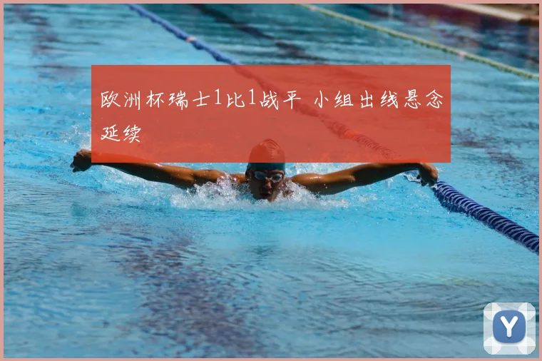 欧洲杯瑞士1比1战平 小组出线悬念延续