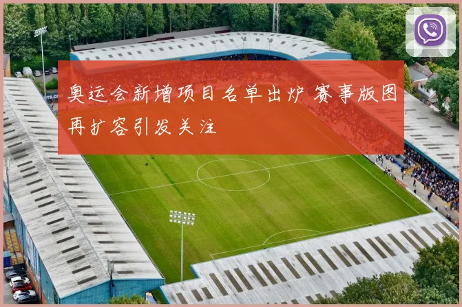 奥运会新增项目名单出炉 赛事版图再扩容引发关注
