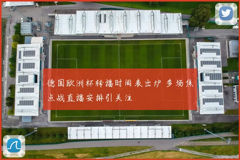 德国欧洲杯转播时间表出炉 多场焦点战直播安排引关注