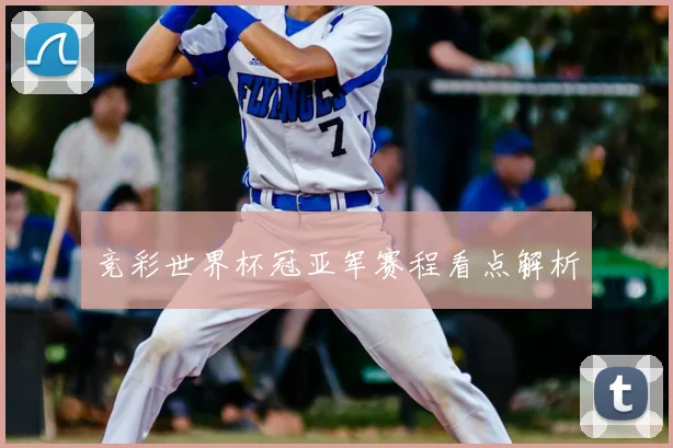 竞彩世界杯冠亚军赛程看点解析