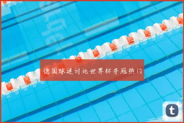 德国球迷讨论世界杯夺冠热门