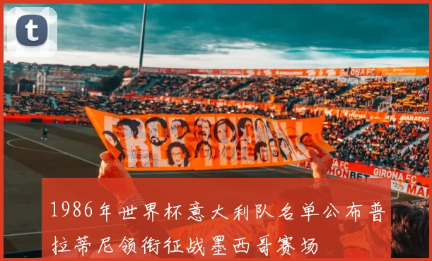 1986年世界杯意大利队名单公布普拉蒂尼领衔征战墨西哥赛场