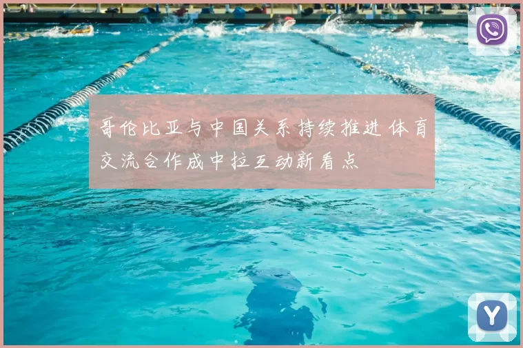 哥伦比亚与中国关系持续推进 体育交流合作成中拉互动新看点