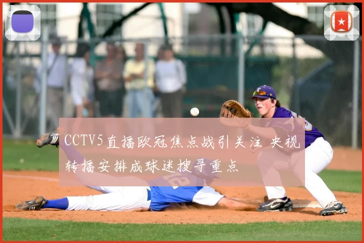 CCTV5直播欧冠焦点战引关注 央视转播安排成球迷搜寻重点